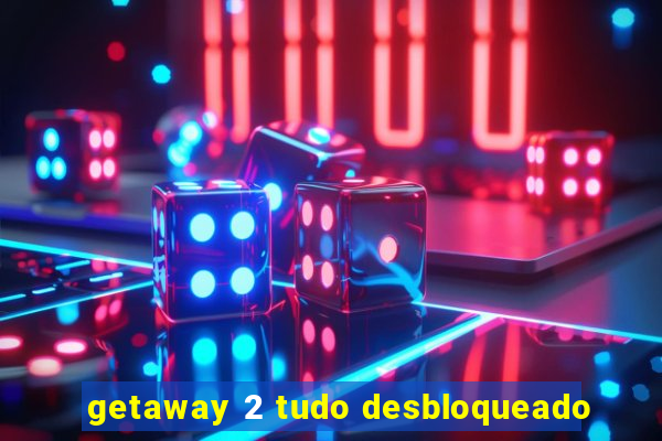 getaway 2 tudo desbloqueado